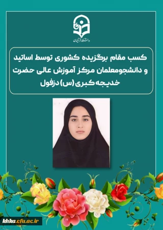کسب مقام برگزیده کشوری توسط اساتید و دانشجومعلمان مرکز آموزش عالی حضرت خدیجه کبری (س) دزفول